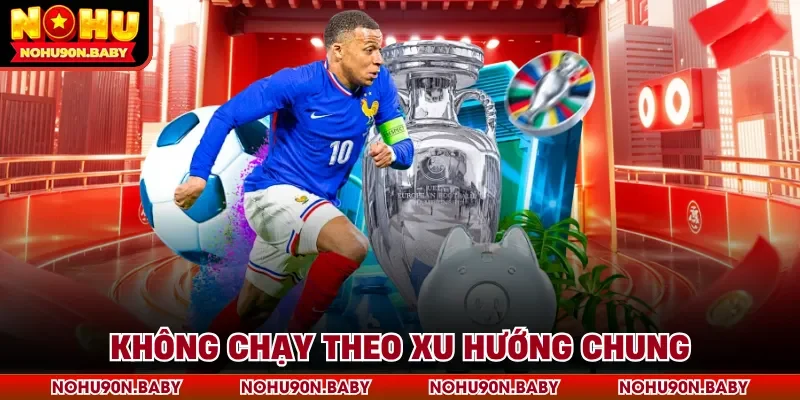 Không chạy theo xu hướng chung