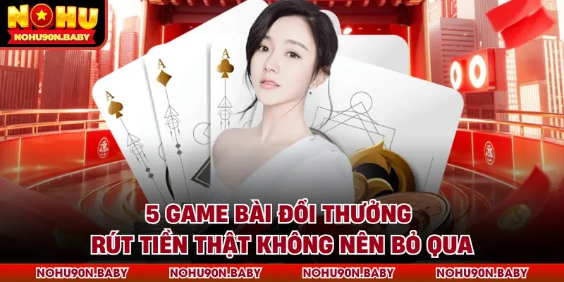 Game bài đổi thưởng rút tiền thật