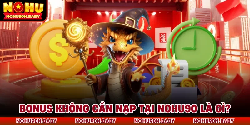Bonus không cần nạp tại Nohu90 là gì?