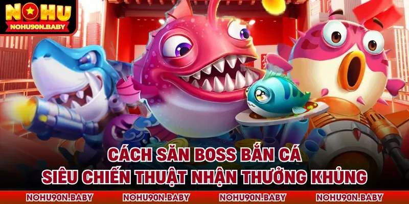 cách săn boss bắn cá