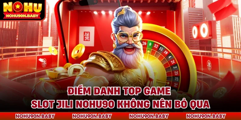 Điểm danh top game slot Jili Nohu90 không nên bỏ qua