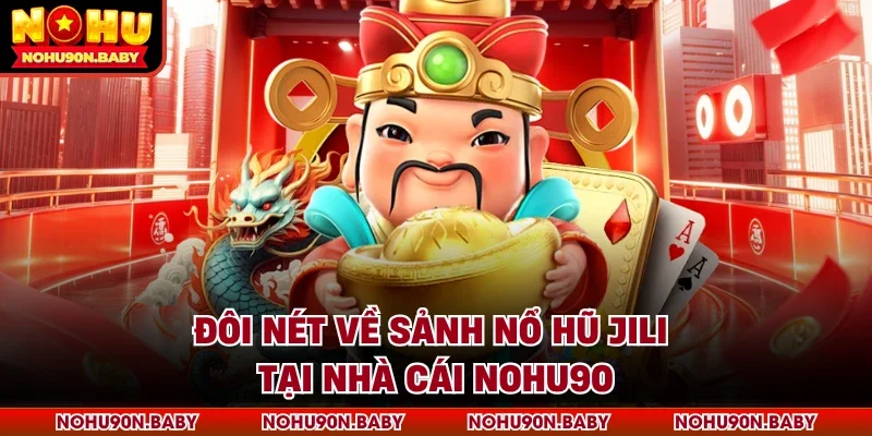 Đôi nét về sảnh nổ hũ Jili tại nhà cái Nohu90