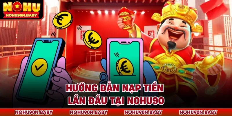 Hướng dẫn nạp tiền lần đầu tại Nohu90