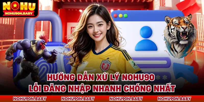 Nohu90 lỗi đăng nhập