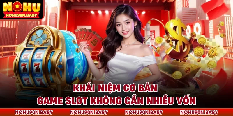 Khái niệm cơ bản game slot không cần nhiều vốn