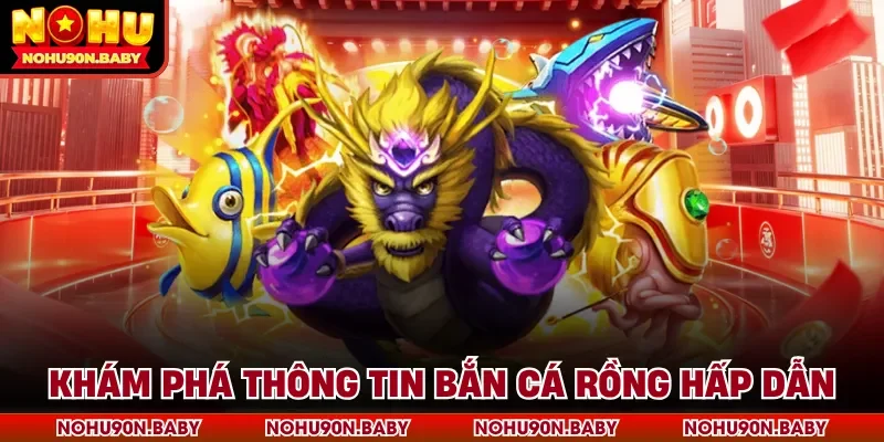 Khám phá thông tin bắn cá Rồng hấp dẫn