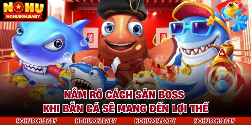 Nắm rõ cách săn Boss khi bắn cá sẽ mang đến lợi thế