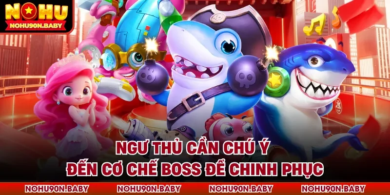 Ngư thủ cần chú ý đến cơ chế Boss để chinh phục
