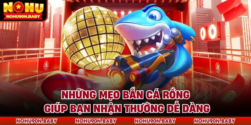 Những mẹo bắn cá Rồng giúp bạn nhận thưởng dễ dàng