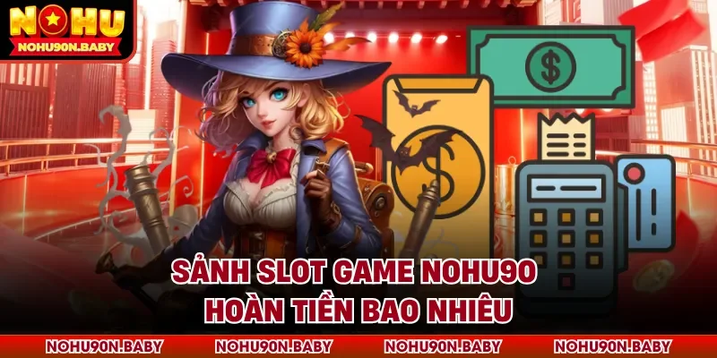 Sảnh slot game nohu90 hoàn tiền bao nhiêu