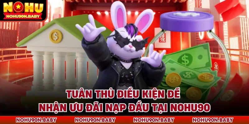 Tuân thủ điều kiện để nhận ưu đãi nạp đầu tại Nohu90